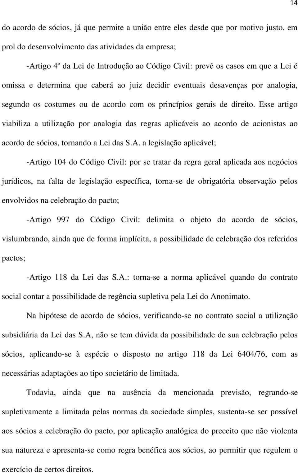 Esse artigo viabiliza a utilização por analogia das regras aplicáveis ao acordo de acionistas ao acordo de sócios, tornando a Lei das S.A.