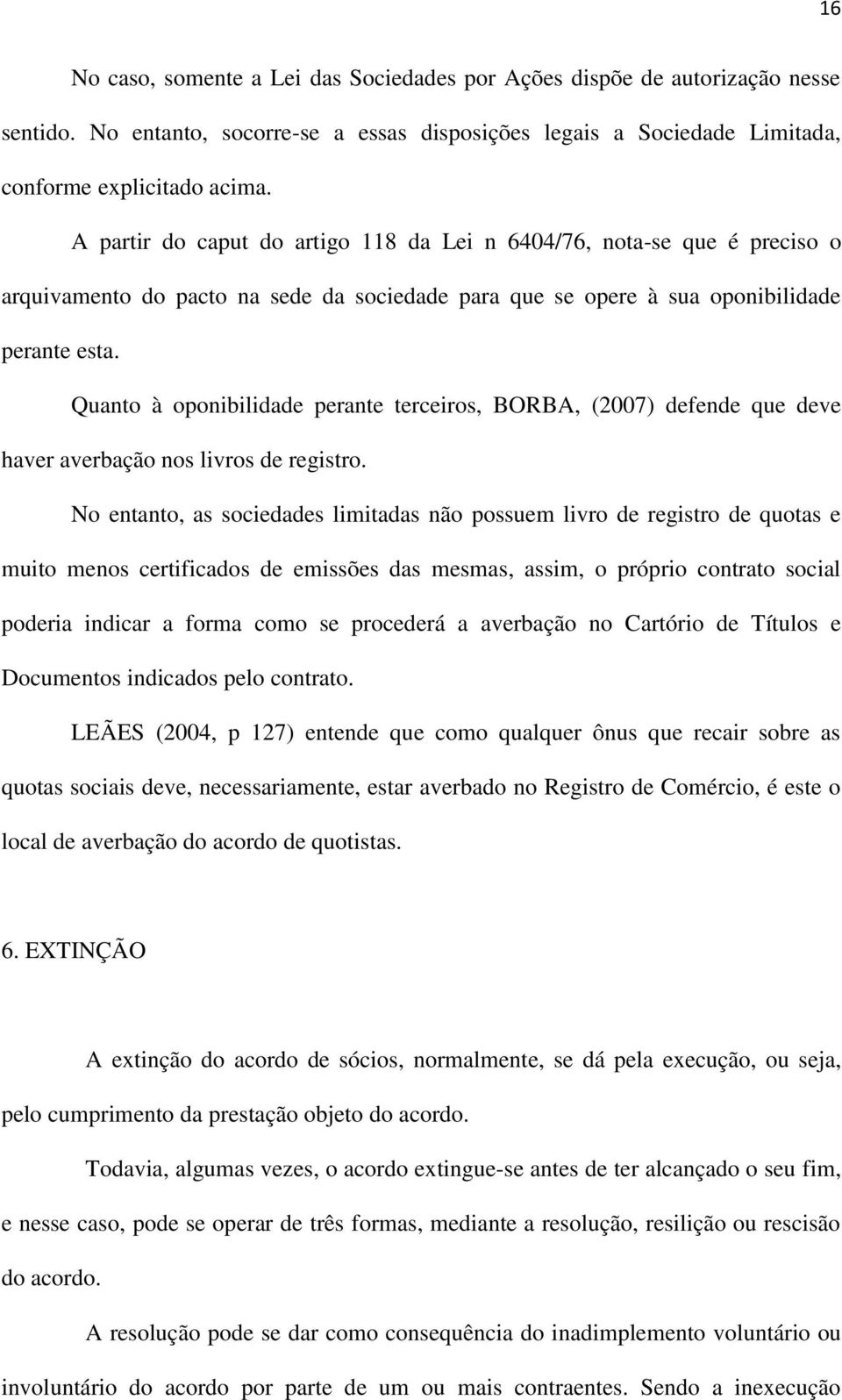 Quanto à oponibilidade perante terceiros, BORBA, (2007) defende que deve haver averbação nos livros de registro.