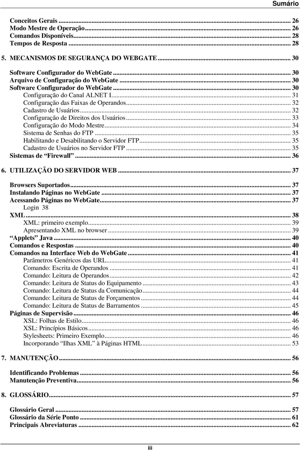 .. 32 Configuração de Direitos dos Usuários... 33 Configuração do Modo Mestre... 34 Sistema de Senhas do FTP... 35 Habilitando e Desabilitando o Servidor FTP... 35 Cadastro de Usuários no Servidor FTP.