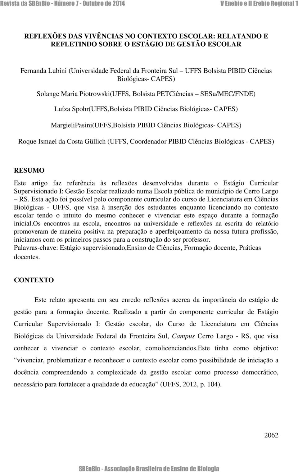 Roque Ismael da Costa Güllich (UFFS, Coordenador PIBID Ciências Biológicas - CAPES) RESUMO Este artigo faz referência às reflexões desenvolvidas durante o Estágio Curricular Supervisionado I: Gestão