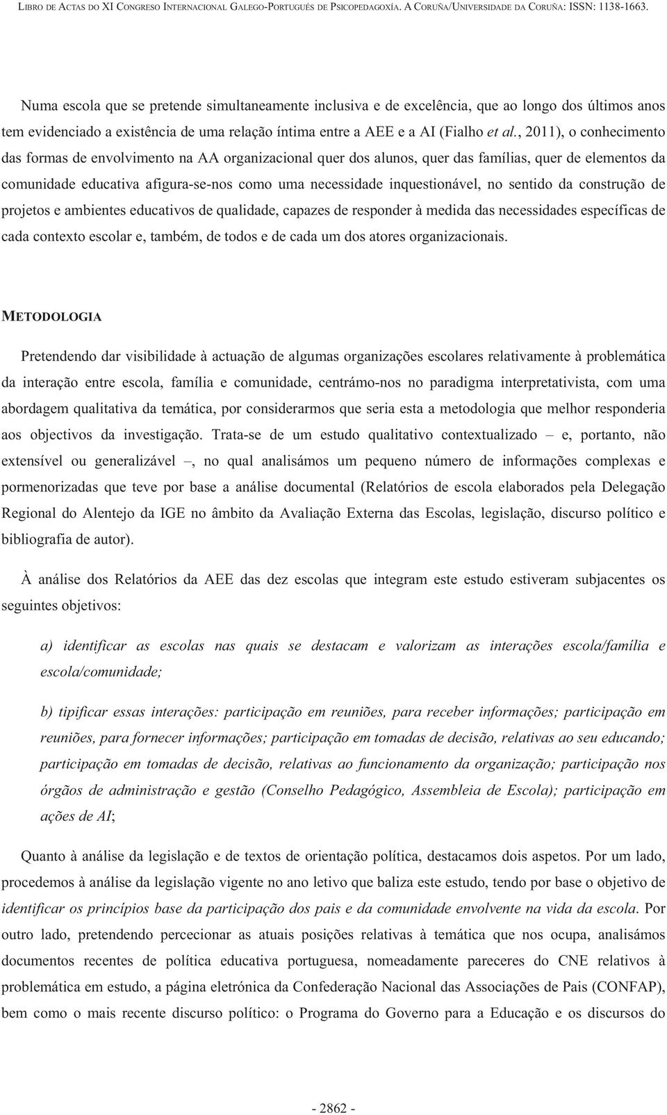 inquestionável, no sentido da construção de projetos e ambientes educativos de qualidade, capazes de responder à medida das necessidades específicas de cada contexto escolar e, também, de todos e de