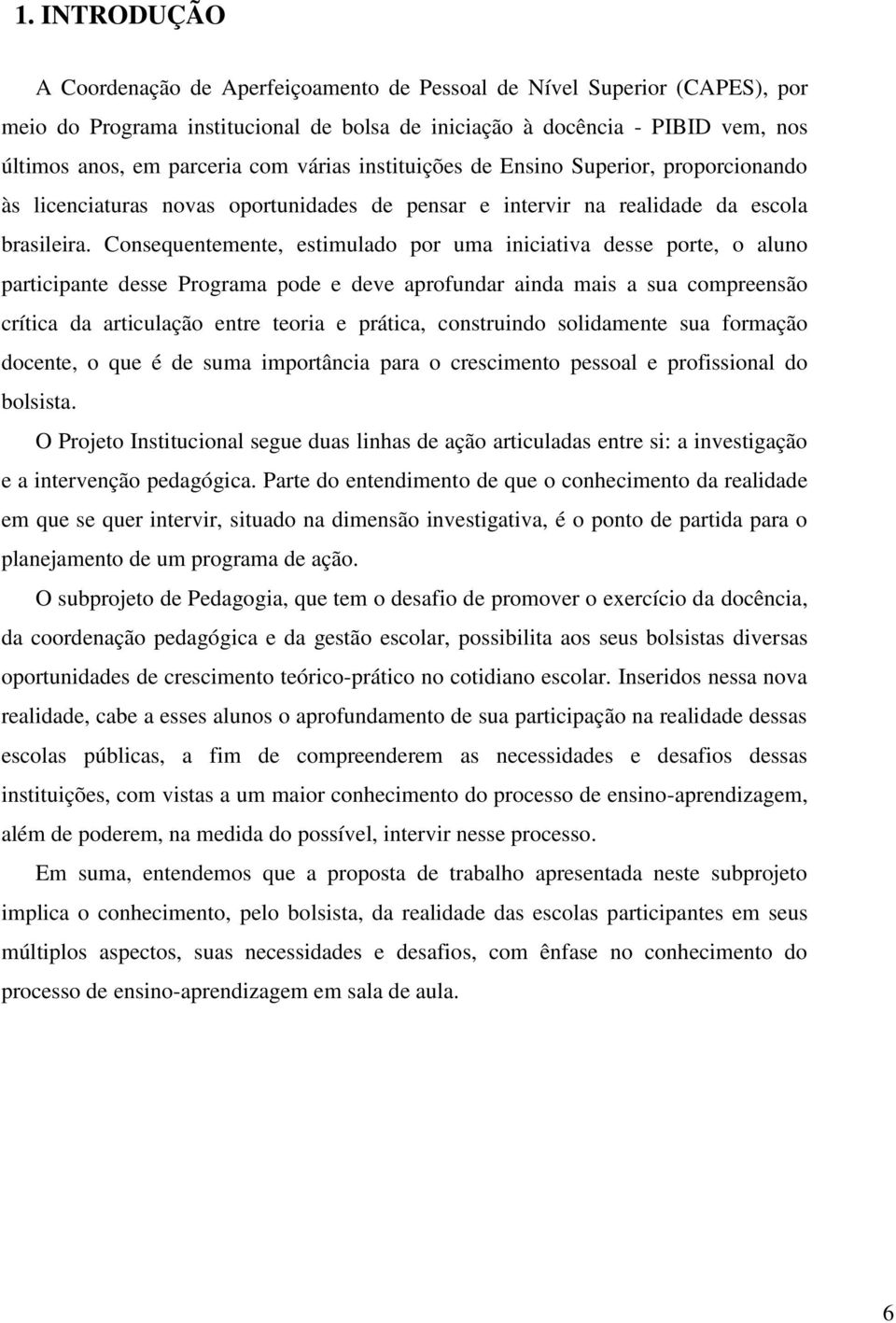 Consequentemente, estimulado por uma iniciativa desse porte, o aluno participante desse Programa pode e deve aprofundar ainda mais a sua compreensão crítica da articulação entre teoria e prática,