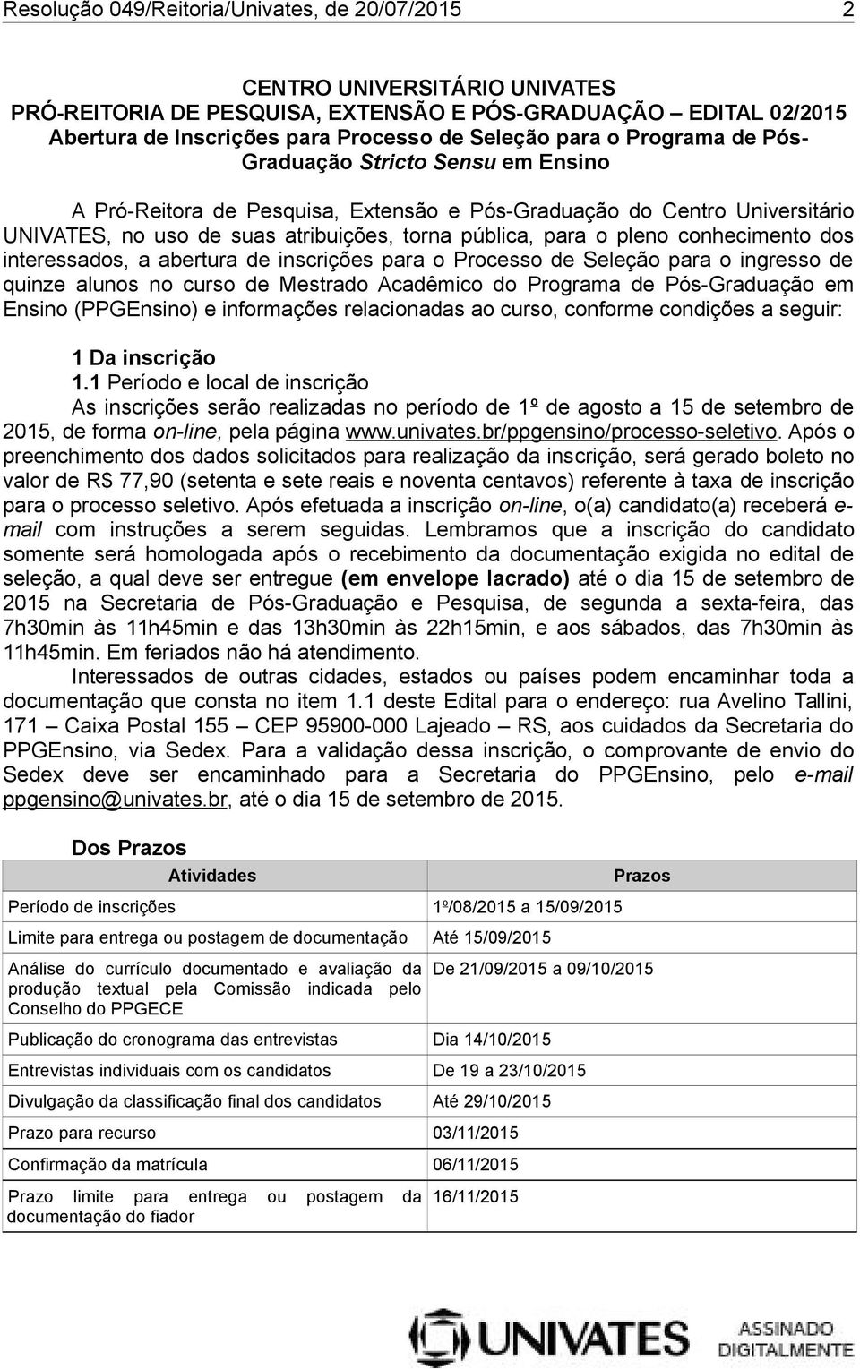 conhecimento dos interessados, a abertura de inscrições para o Processo de Seleção para o ingresso de quinze alunos no curso de Mestrado Acadêmico do Programa de Pós-Graduação em Ensino (PPGEnsino) e