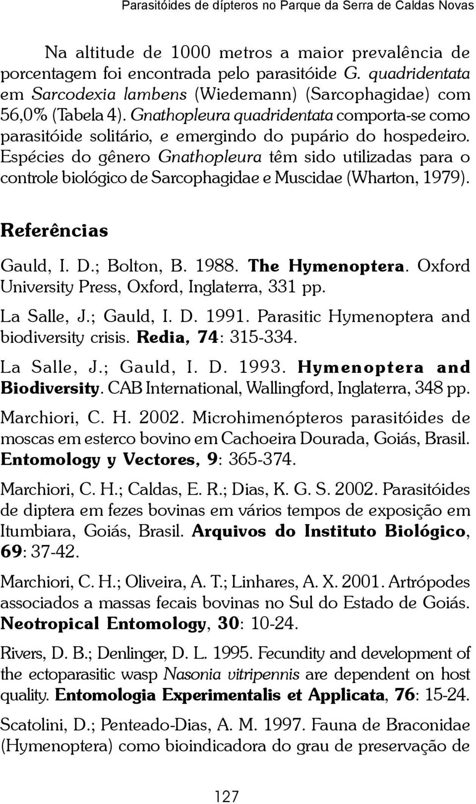 Espécies do gênero Gnathopleura têm sido utilizadas para o controle biológico de Sarcophagidae e Muscidae (Wharton, 1979). Referências Gauld, I. D.; Bolton, B. 1988. The Hymenoptera.