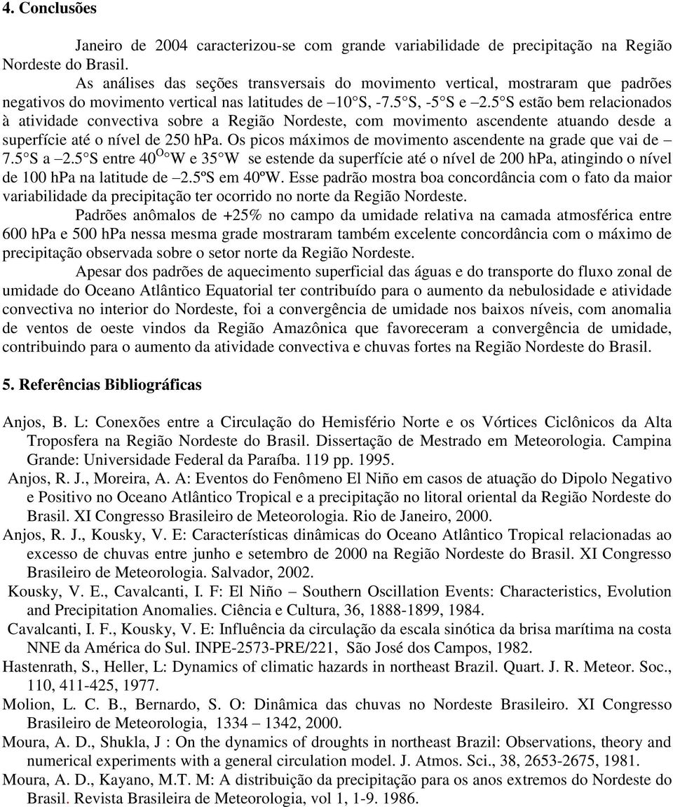 5 S estão bem relacionados à atividade convectiva sobre a Região Nordeste, com movimento ascendente atuando desde a superfície até o nível de 250 hpa.