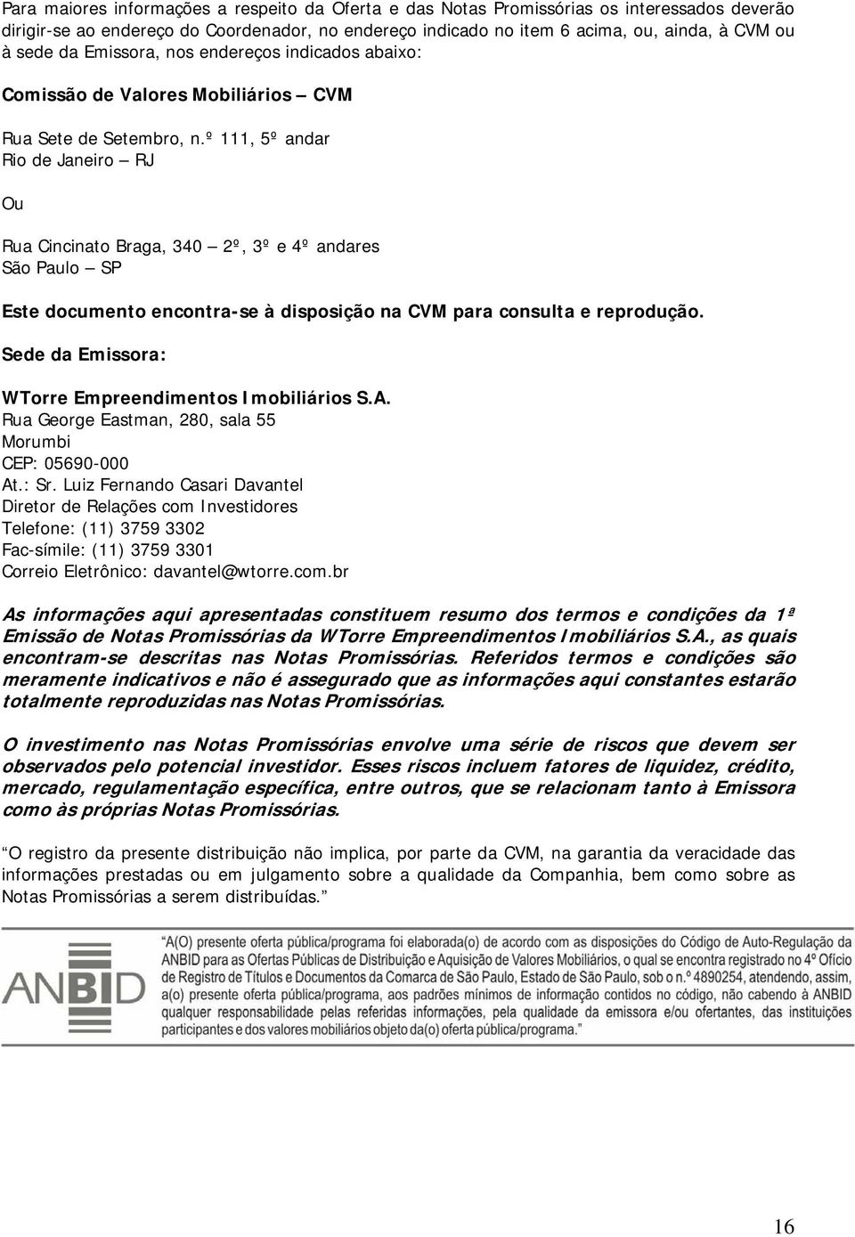 º 111, 5º andar Rio de Janeiro RJ Ou Rua Cincinato Braga, 340 2º, 3º e 4º andares São Paulo SP Este documento encontra-se à disposição na CVM para consulta e reprodução.