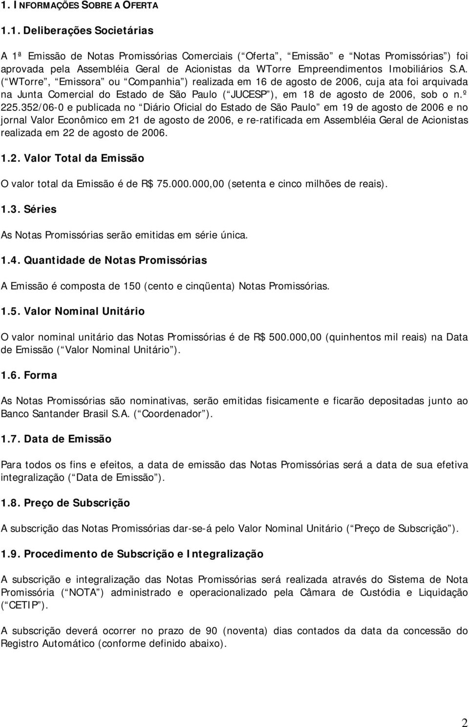 ( WTorre, Emissora ou Companhia ) realizada em 16 de agosto de 2006, cuja ata foi arquivada na Junta Comercial do Estado de São Paulo ( JUCESP ), em 18 de agosto de 2006, sob o n.º 225.