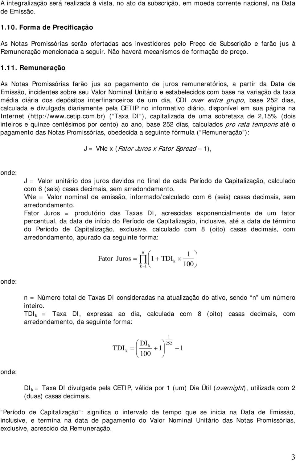 Remuneração As Notas Promissórias farão jus ao pagamento de juros remuneratórios, a partir da Data de Emissão, incidentes sobre seu Valor Nominal Unitário e estabelecidos com base na variação da taxa