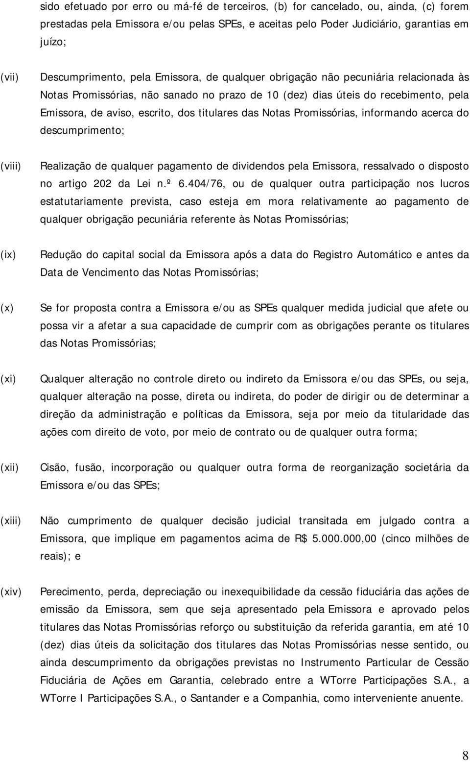 titulares das Notas Promissórias, informando acerca do descumprimento; (viii) Realização de qualquer pagamento de dividendos pela Emissora, ressalvado o disposto no artigo 202 da Lei n.º 6.