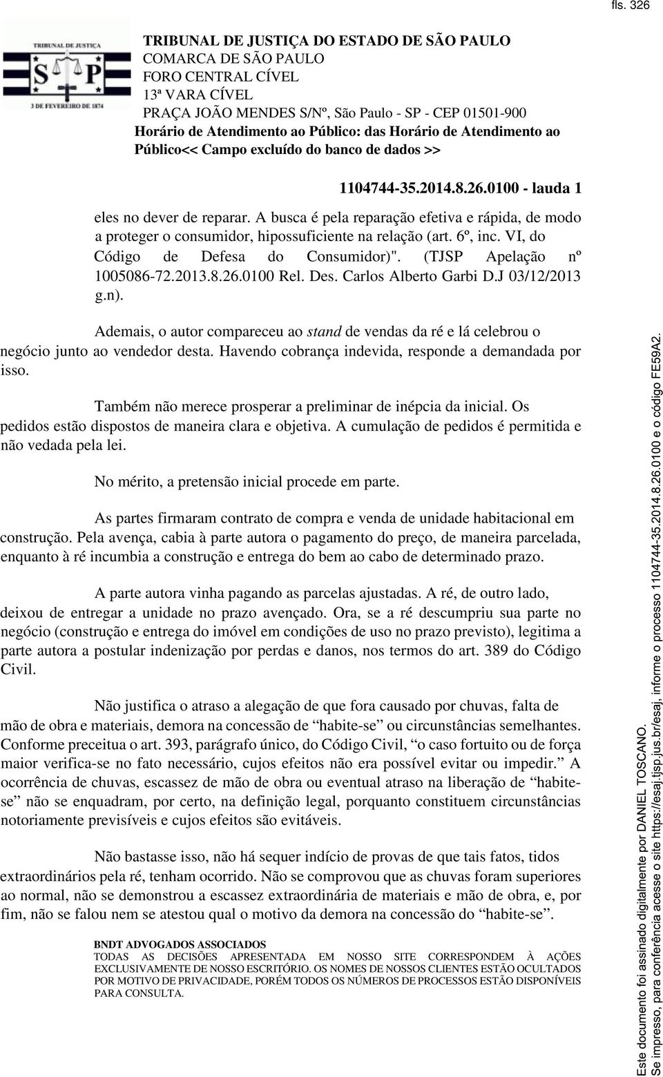 Ademais, o autor compareceu ao stand de vendas da ré e lá celebrou o negócio junto ao vendedor desta. Havendo cobrança indevida, responde a demandada por isso.