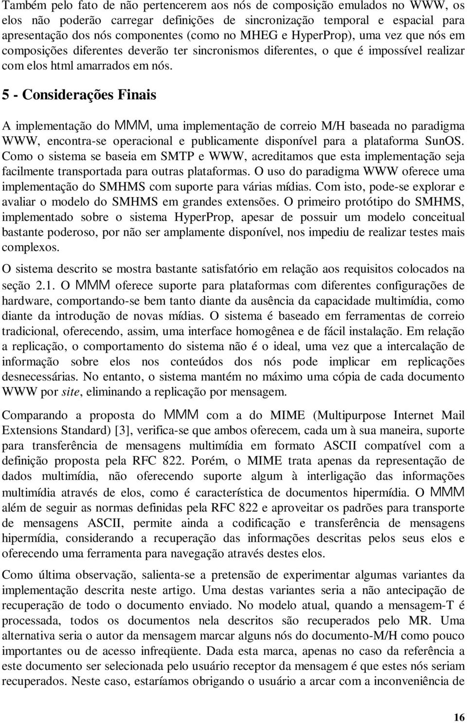 5 - Considerações Finais A implementação do MMM, uma implementação de correio M/H baseada no paradigma WWW, encontra-se operacional e publicamente disponível para a plataforma SunOS.