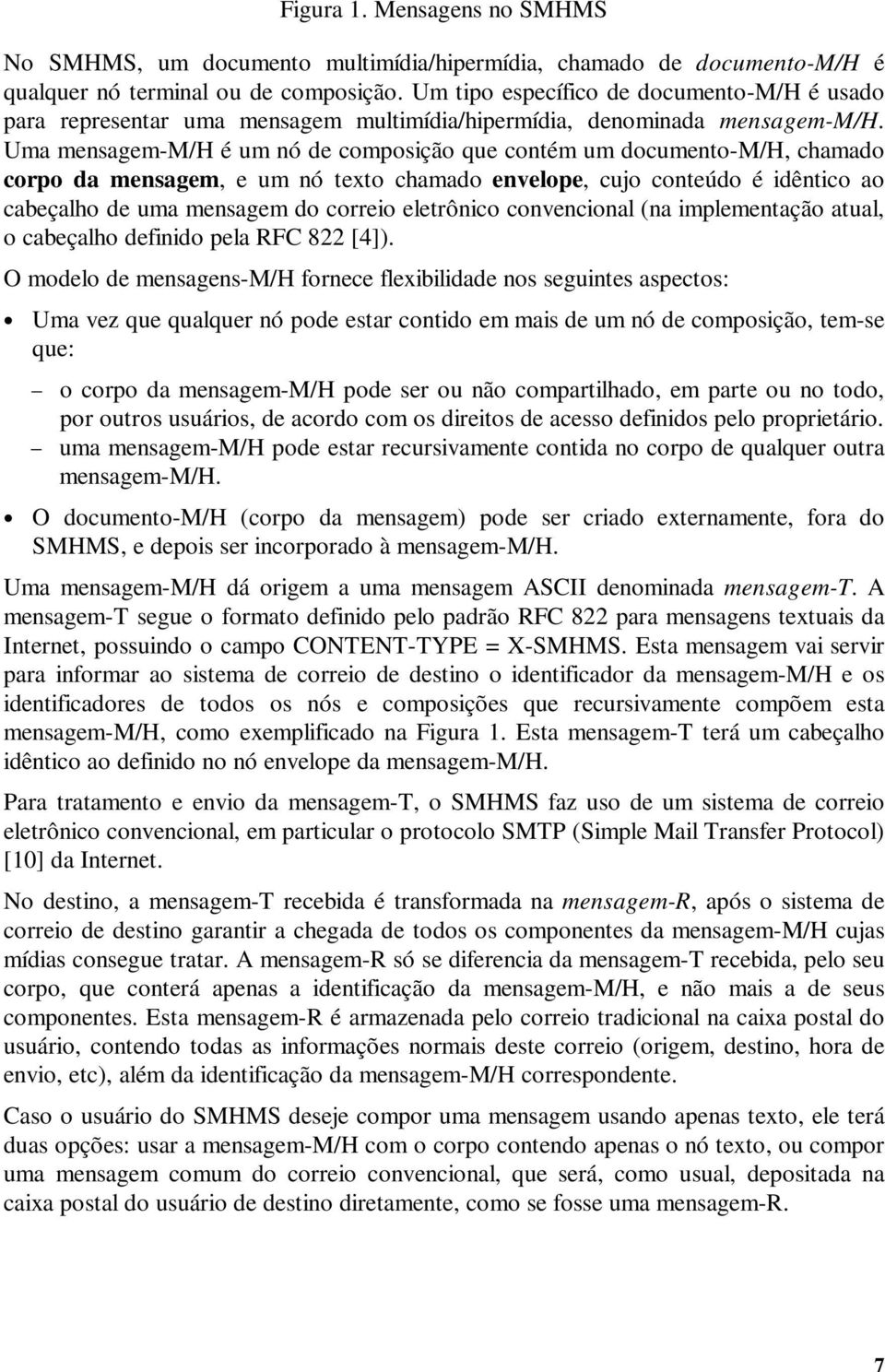 Uma mensagem-m/h é um nó de composição que contém um documento-m/h, chamado corpo da mensagem, e um nó texto chamado envelope, cujo conteúdo é idêntico ao cabeçalho de uma mensagem do correio