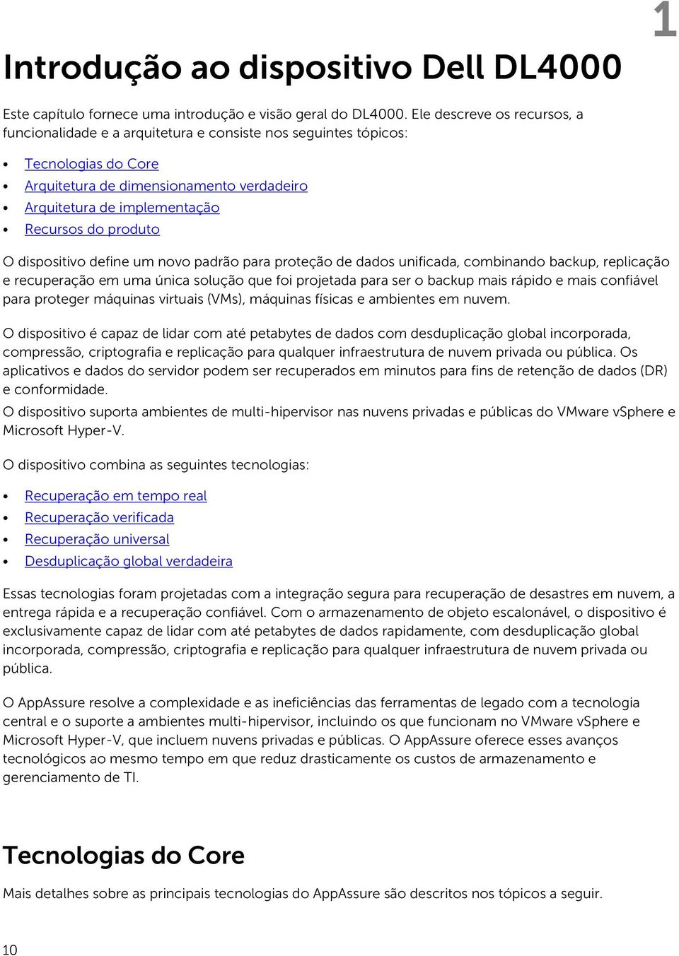 produto O dispositivo define um novo padrão para proteção de dados unificada, combinando backup, replicação e recuperação em uma única solução que foi projetada para ser o backup mais rápido e mais