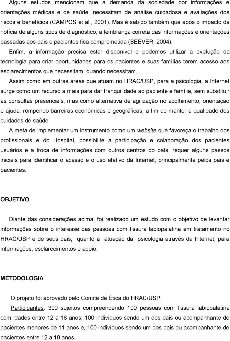 Enfim, a informação precisa estar disponível e podemos utilizar a evolução da tecnologia para criar oportunidades para os pacientes e suas famílias terem acesso aos esclarecimentos que necessitam,