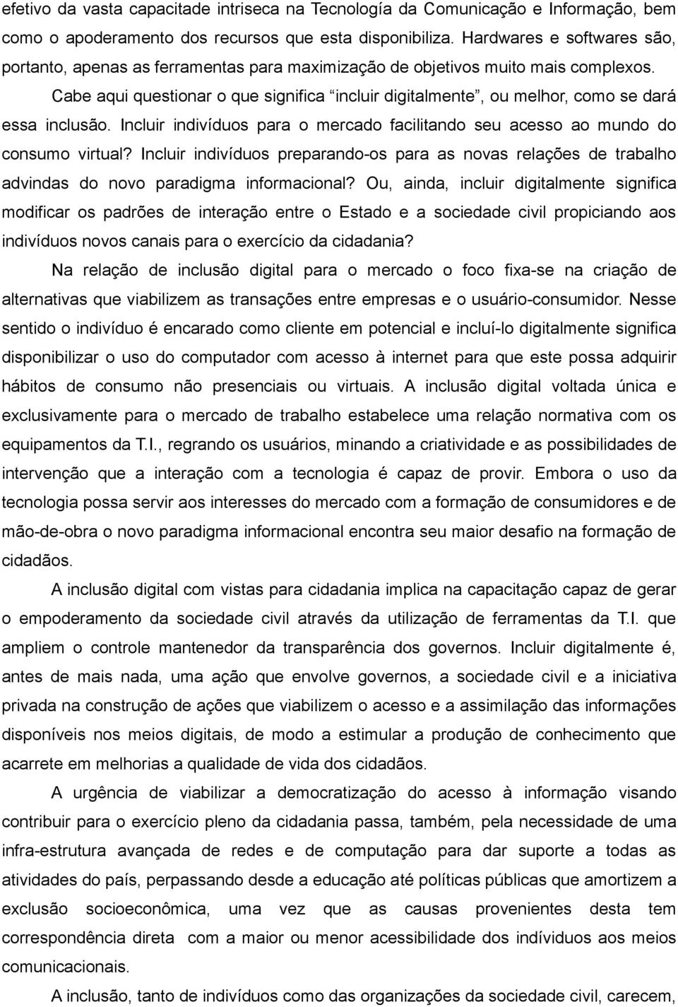 Cabe aqui questionar o que significa incluir digitalmente, ou melhor, como se dará essa inclusão. Incluir indivíduos para o mercado facilitando seu acesso ao mundo do consumo virtual?