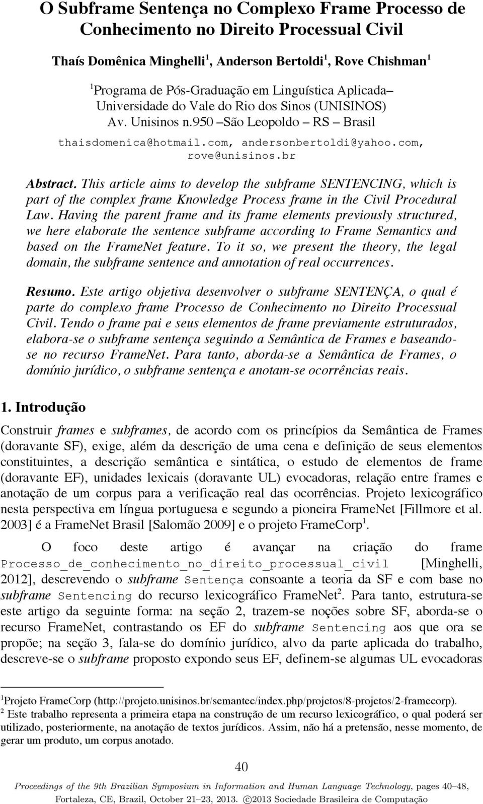 This article aims to develop the subframe SENTENCING, which is part of the complex frame Knowledge Process frame in the Civil Procedural Law.