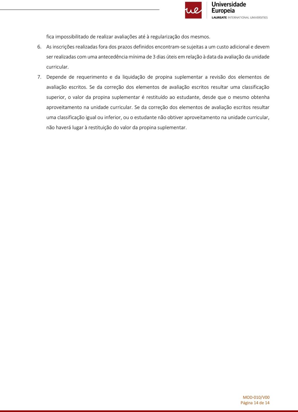 unidade curricular. 7. Depende de requerimento e da liquidação de propina suplementar a revisão dos elementos de avaliação escritos.