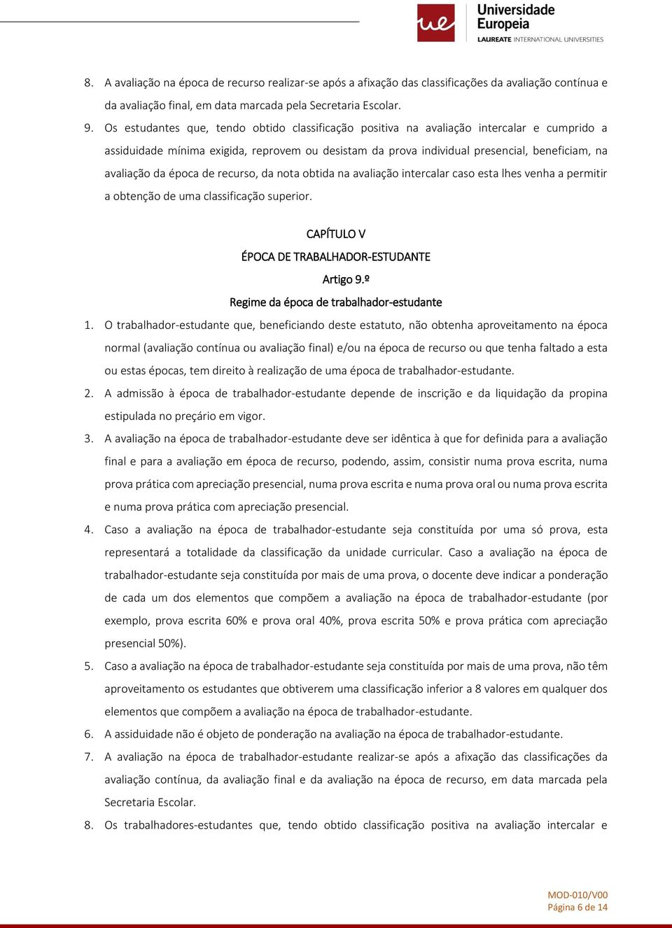 da época de recurso, da nota obtida na avaliação intercalar caso esta lhes venha a permitir a obtenção de uma classificação superior. CAPÍTULO V ÉPOCA DE TRABALHADOR-ESTUDANTE Artigo 9.