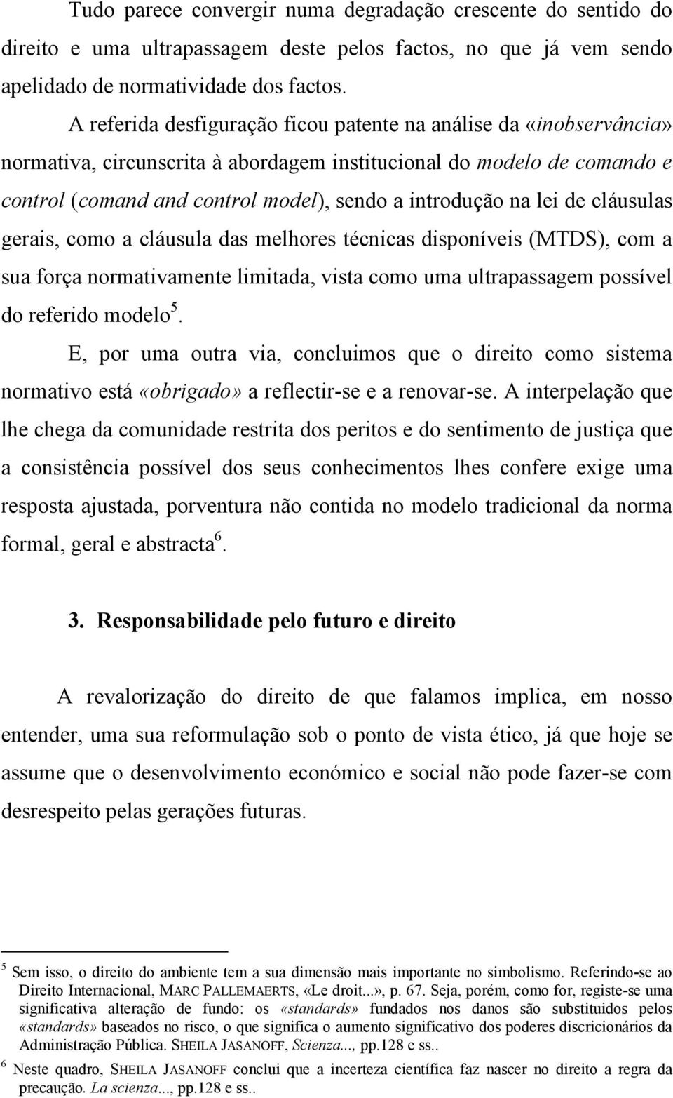 lei de cláusulas gerais, como a cláusula das melhores técnicas disponíveis (MTDS), com a sua força normativamente limitada, vista como uma ultrapassagem possível do referido modelo 5.