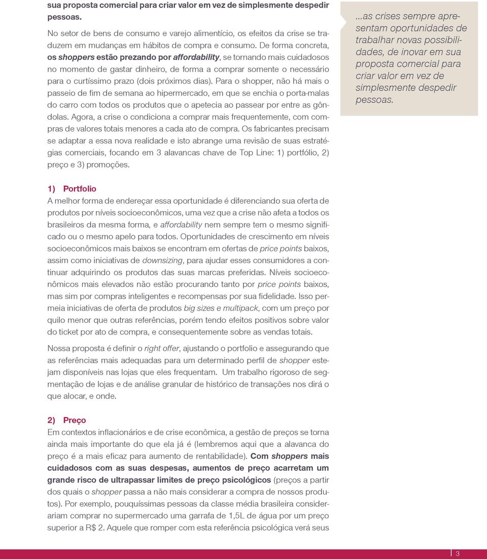 De forma concreta, os shoppers estão prezando por affordability, se tornando mais cuidadosos no momento de gastar dinheiro, de forma a comprar somente o necessário para o curtíssimo prazo (dois