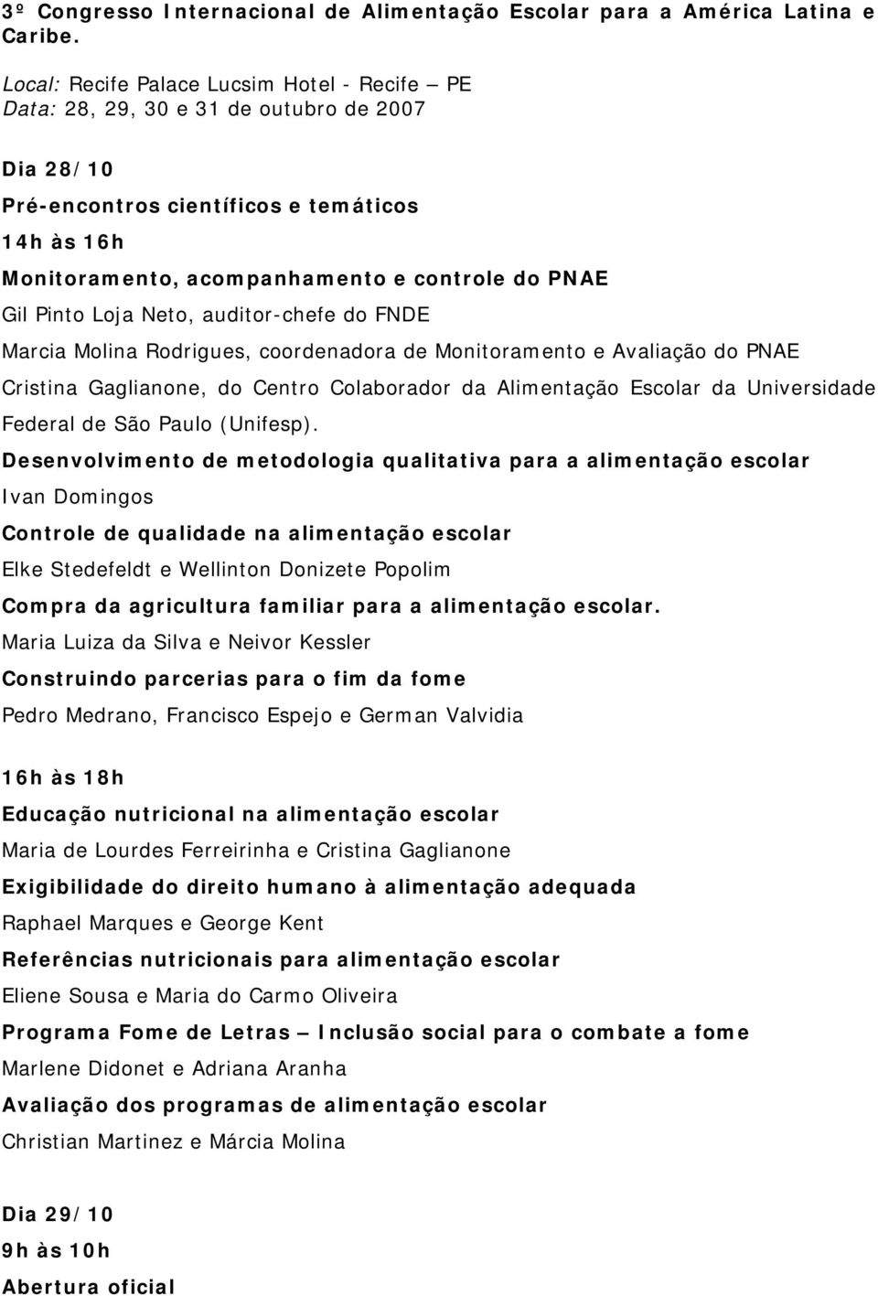 Pinto Loja Neto, auditor-chefe do FNDE Marcia Molina Rodrigues, coordenadora de Monitoramento e Avaliação do PNAE Cristina Gaglianone, do Centro Colaborador da Alimentação Escolar da Universidade