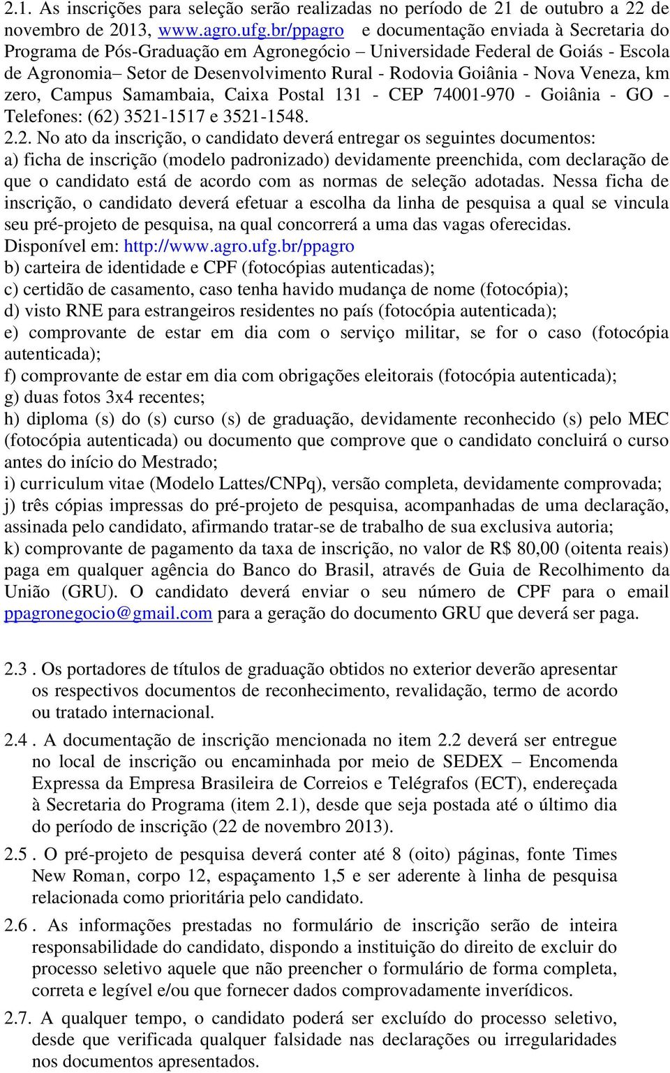 Veneza, km zero, Campus Samambaia, Caixa Postal 131 - CEP 74001-970 - Goiânia - GO - Telefones: (62)