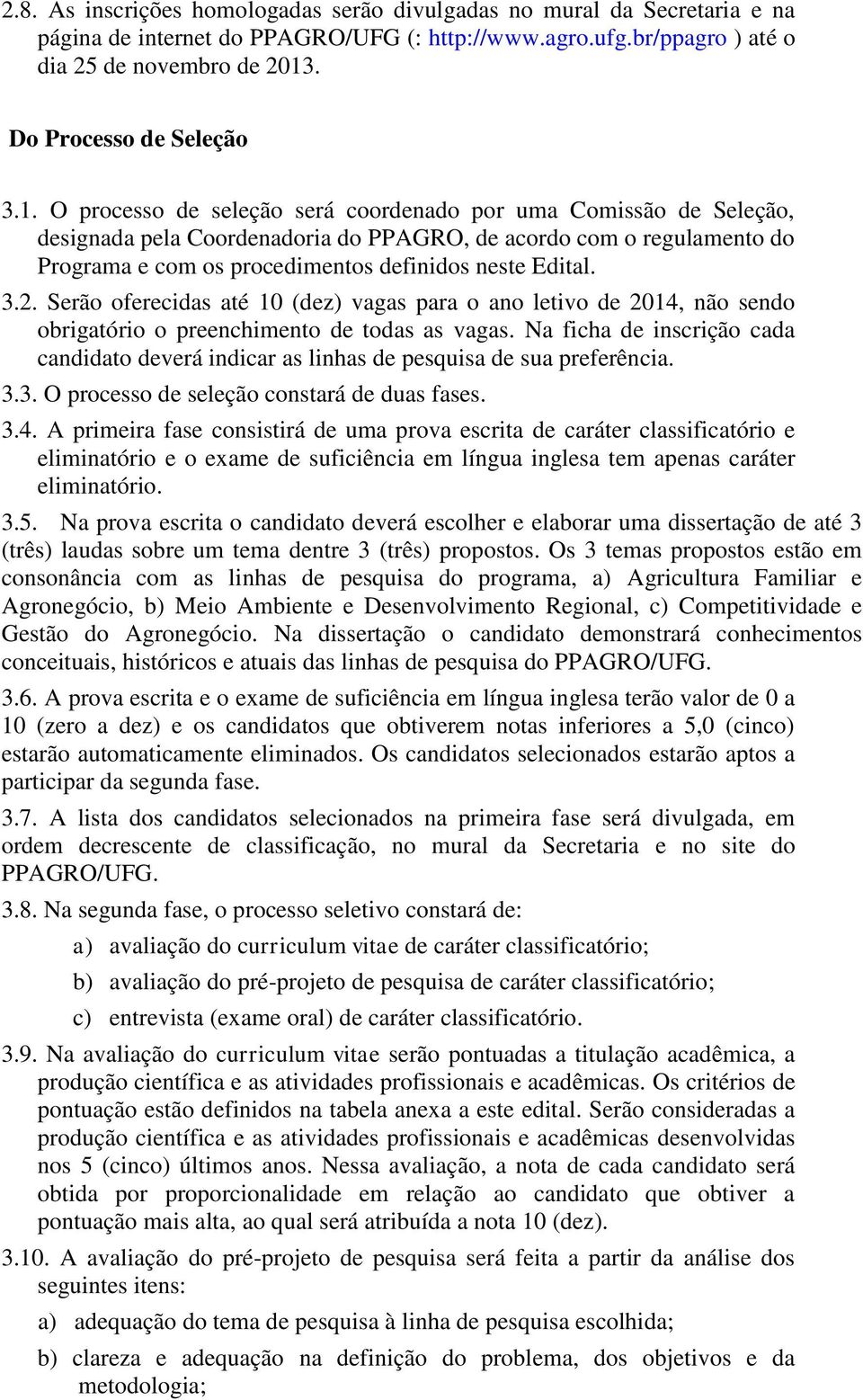 O processo de seleção será coordenado por uma Comissão de Seleção, designada pela Coordenadoria do PPAGRO, de acordo com o regulamento do Programa e com os procedimentos definidos neste Edital. 3.2.