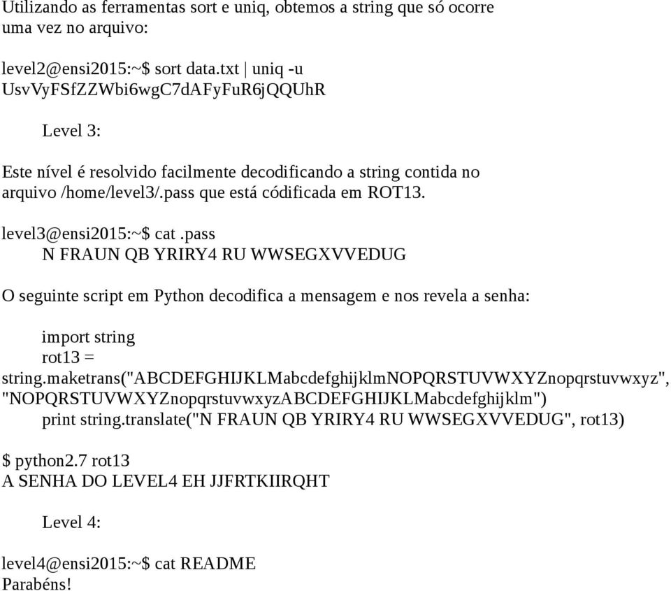 level3@ensi2015:~$ cat.pass N FRAUN QB YRIRY4 RU WWSEGXVVEDUG O seguinte script em Python decodifica a mensagem e nos revela a senha: import string rot13 = string.