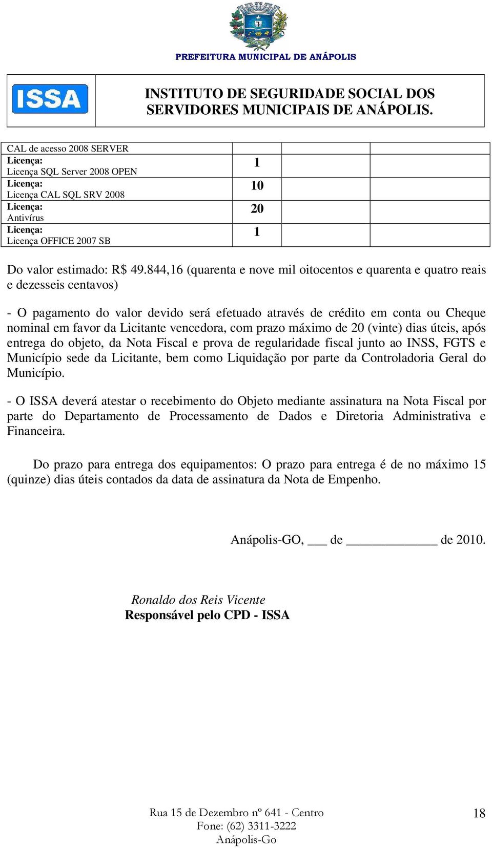 vencedora, com prazo máximo de 20 (vinte) dias úteis, após entrega do objeto, da Nota Fiscal e prova de regularidade fiscal junto ao INSS, FGTS e Município sede da Licitante, bem como Liquidação por