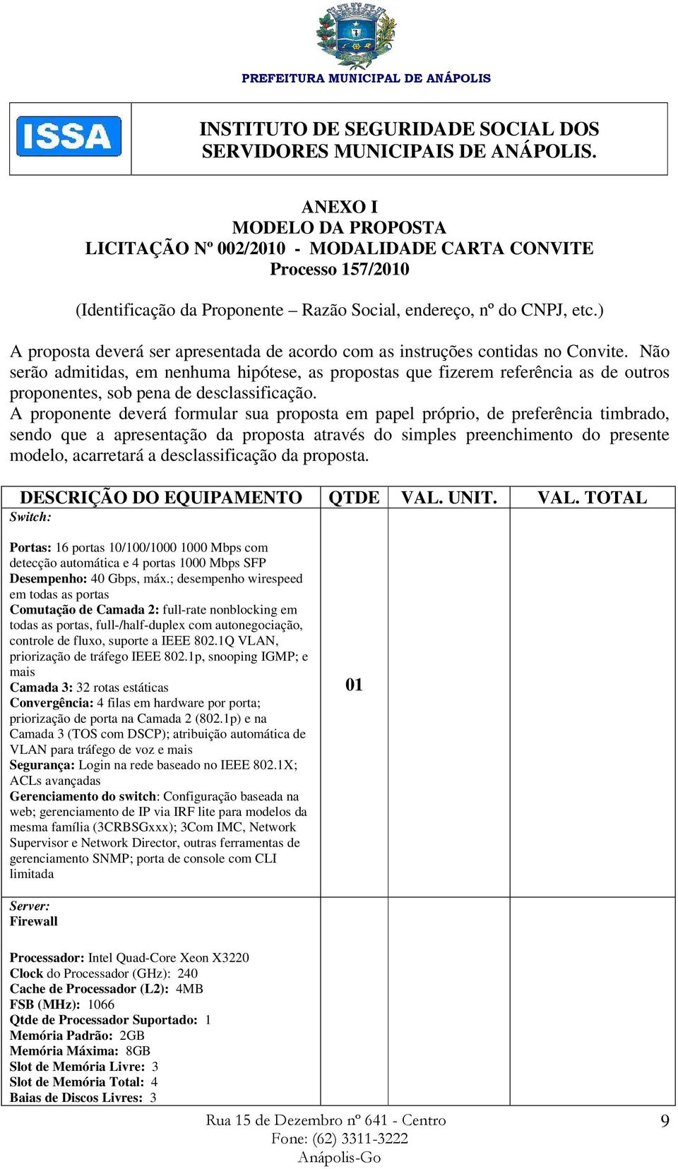 Não serão admitidas, em nenhuma hipótese, as propostas que fizerem referência as de outros proponentes, sob pena de desclassificação.