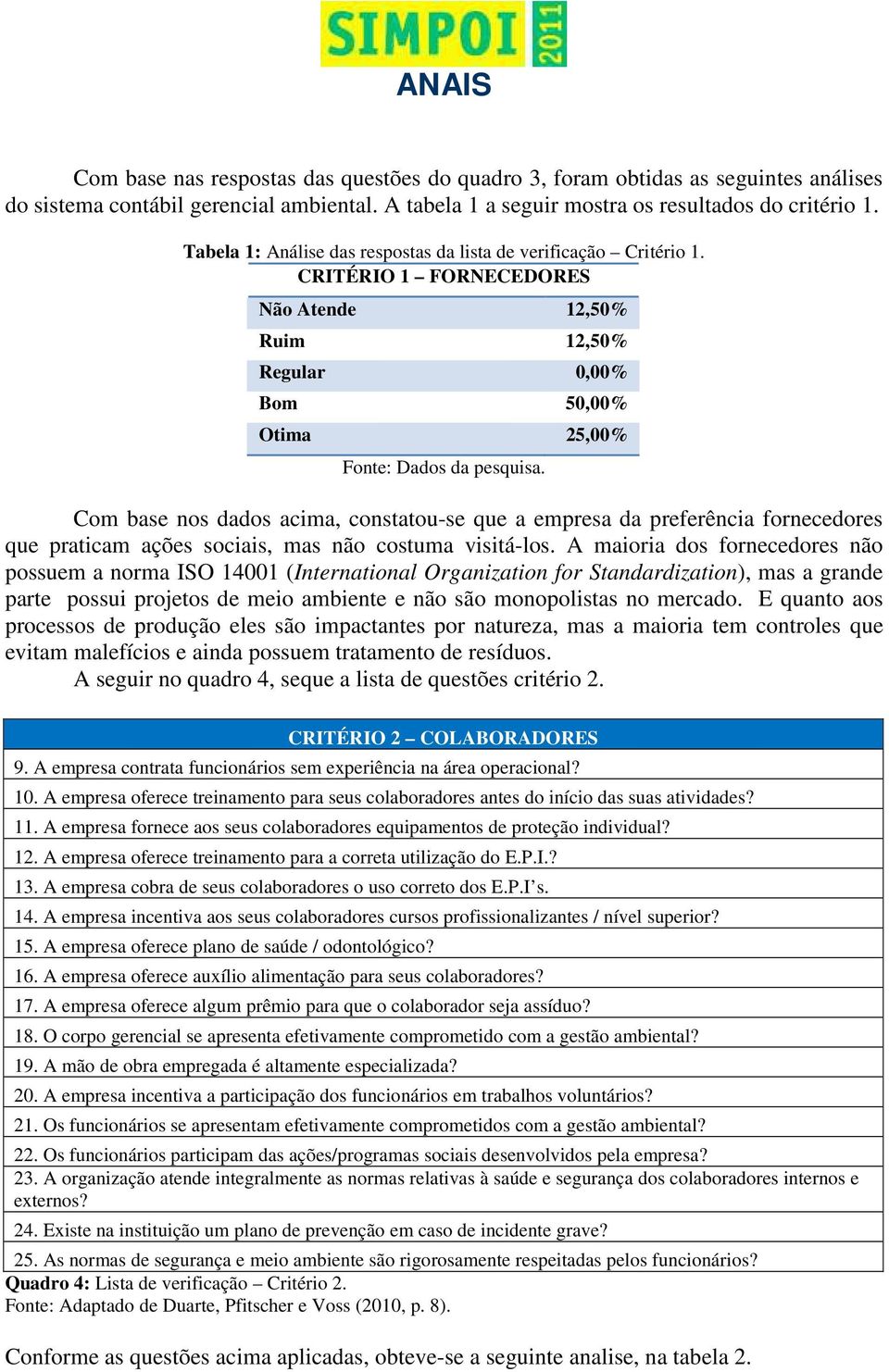 Com base nos dados acima, constatou-se que a empresa da preferência fornecedores que praticam ações sociais, mas não costuma visitá-los.