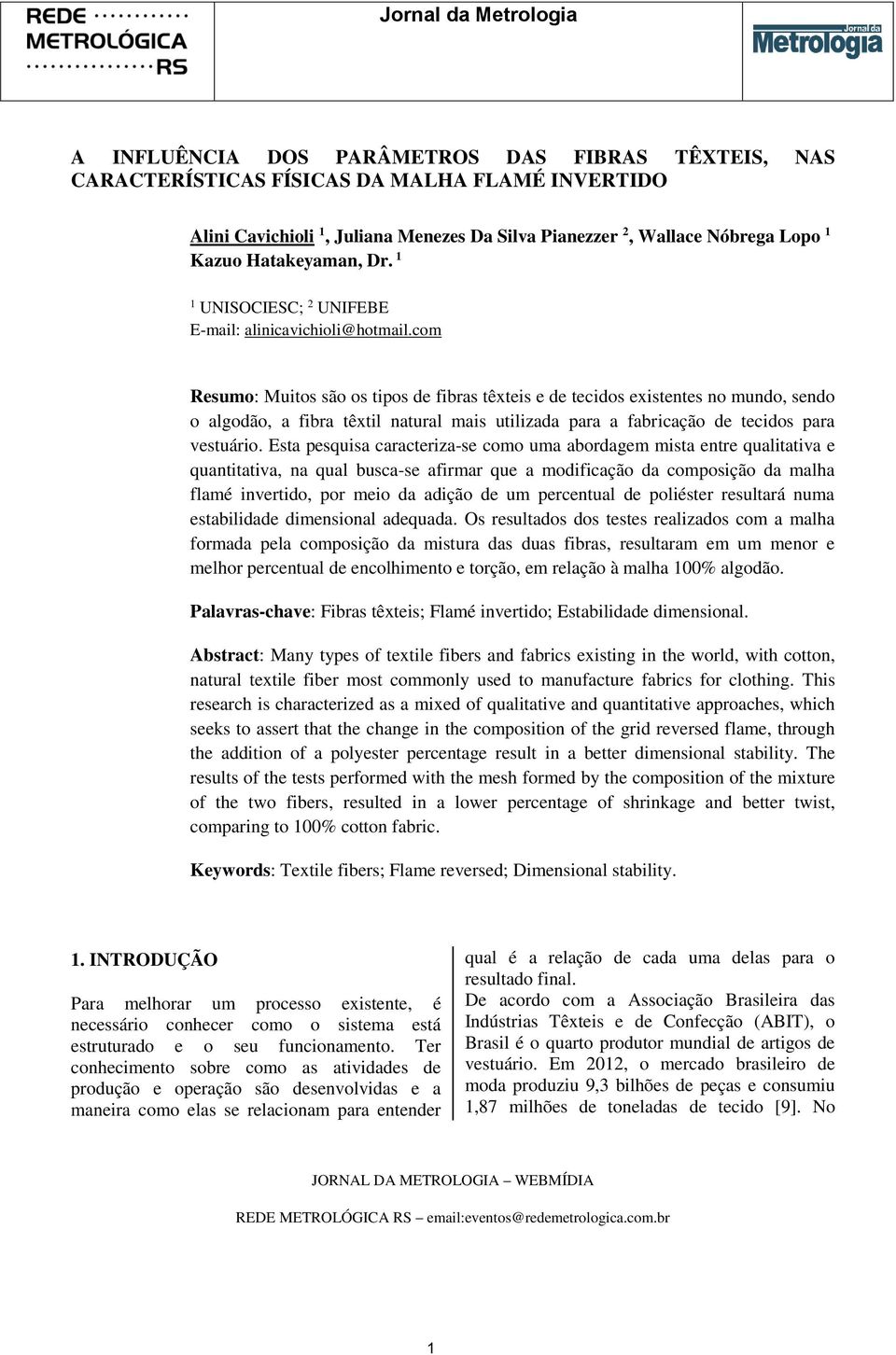 com Resumo: Muitos são os tipos de fibras têxteis e de tecidos existentes no mundo, sendo o algodão, a fibra têxtil natural mais utilizada para a fabricação de tecidos para vestuário.