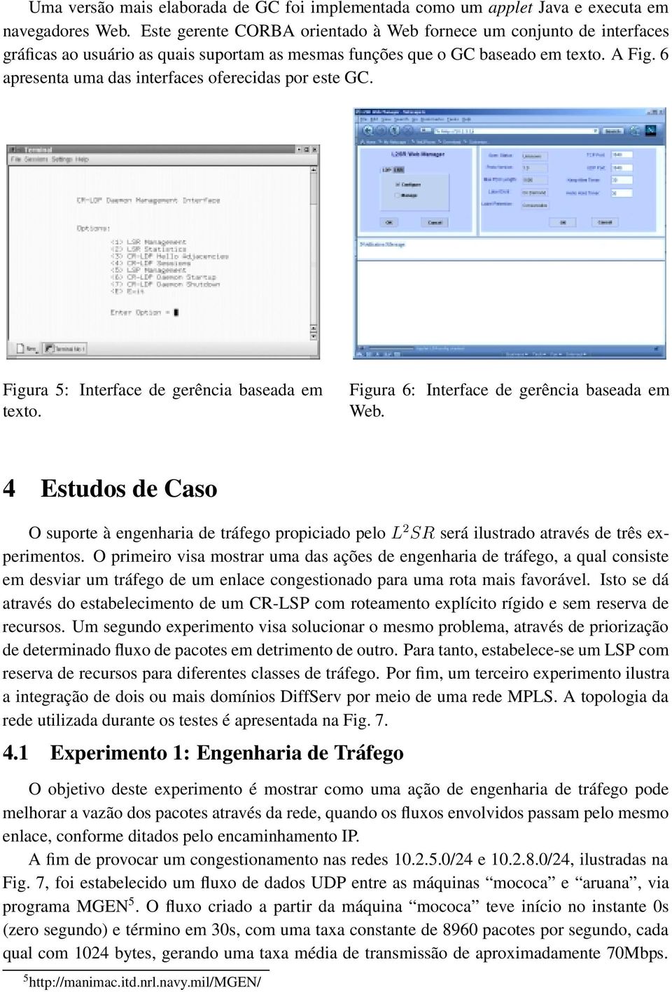 6 apresenta uma das interfaces oferecidas por este GC. Figura 5: Interface de gerência baseada em texto. Figura 6: Interface de gerência baseada em Web.