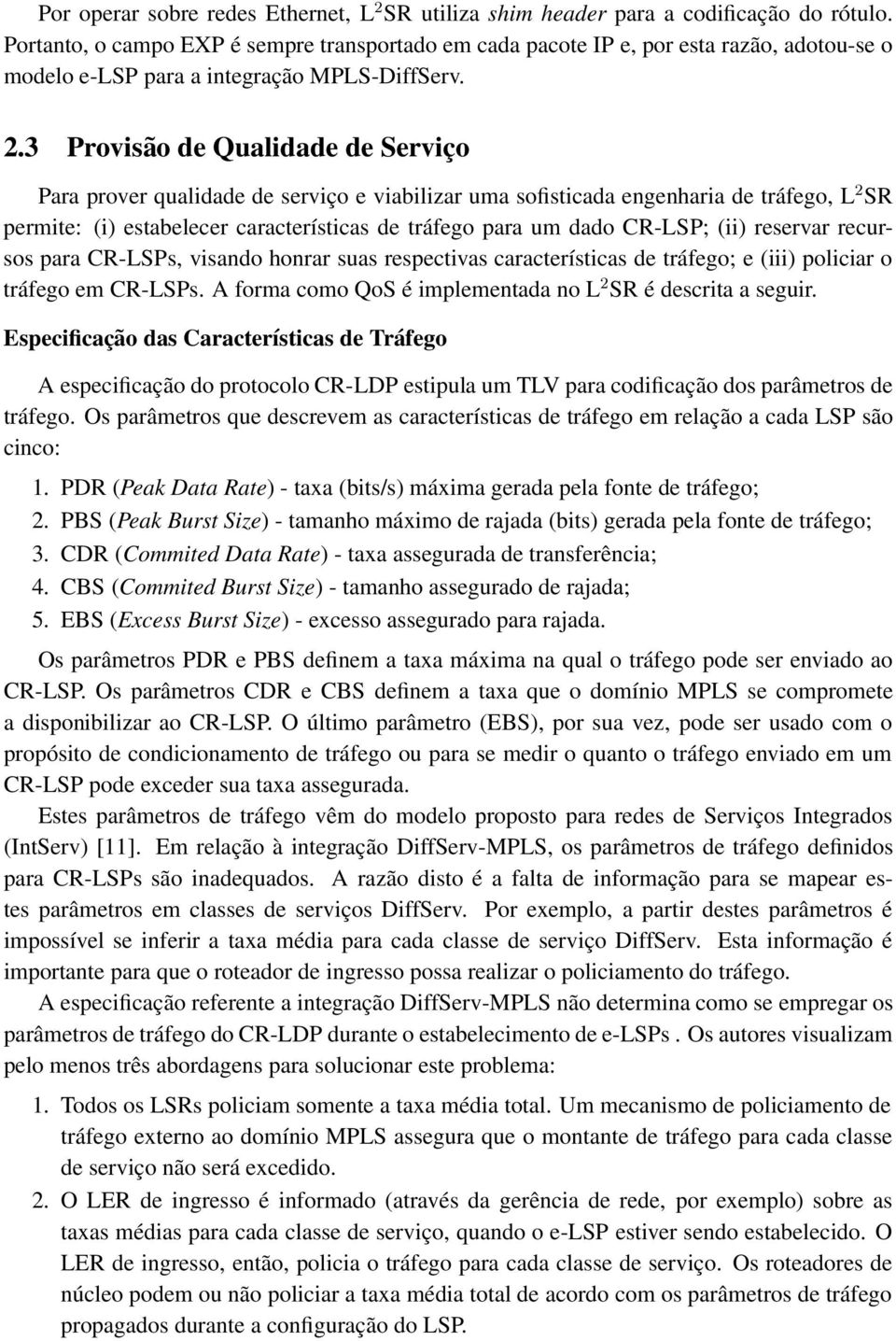 3 Provisão de Qualidade de Serviço Para prover qualidade de serviço e viabilizar uma sofisticada engenharia de tráfego, L ¾ SR permite: (i) estabelecer características de tráfego para um dado CR-LSP;