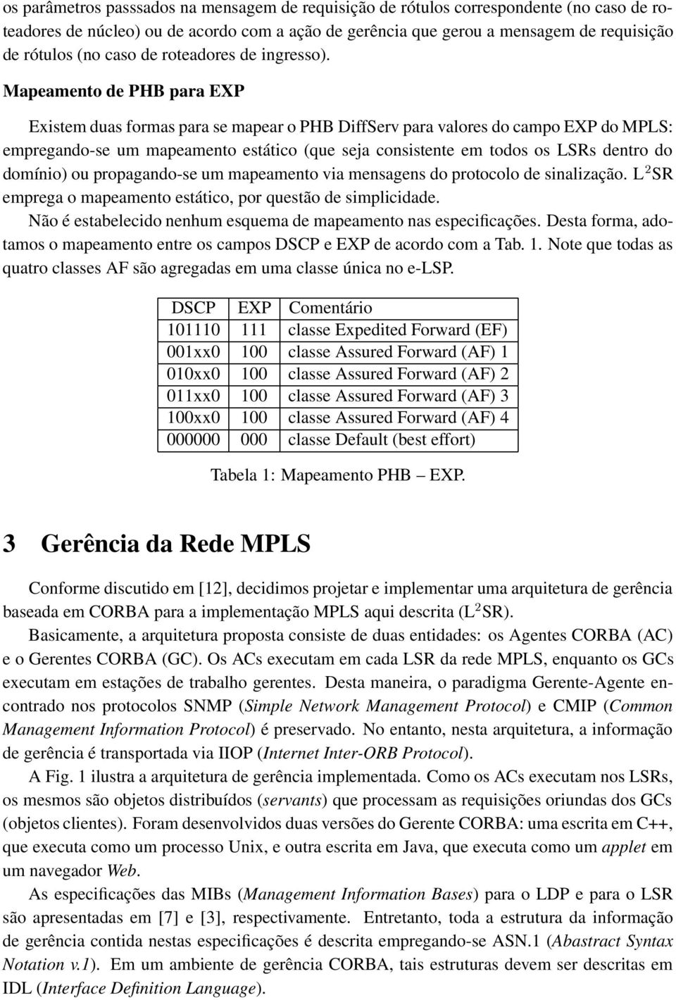 Mapeamento de PHB para EXP Existem duas formas para se mapear o PHB DiffServ para valores do campo EXP do MPLS: empregando-se um mapeamento estático (que seja consistente em todos os LSRs dentro do