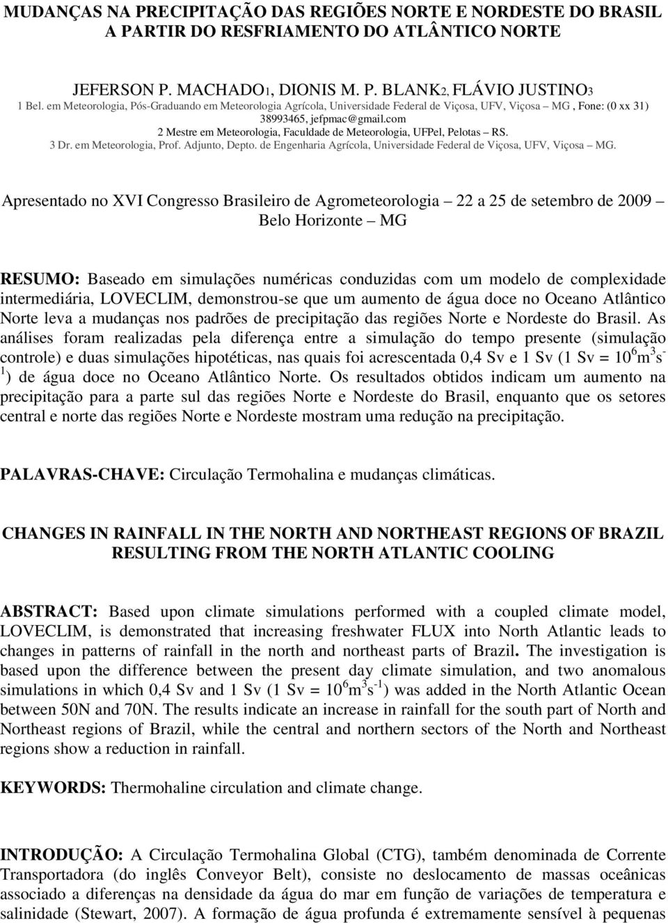 com 2 Mestre em Meteorologia, Faculdade de Meteorologia, UFPel, Pelotas RS. 3 Dr. em Meteorologia, Prof. Adjunto, Depto. de Engenharia Agrícola, Universidade Federal de Viçosa, UFV, Viçosa MG.