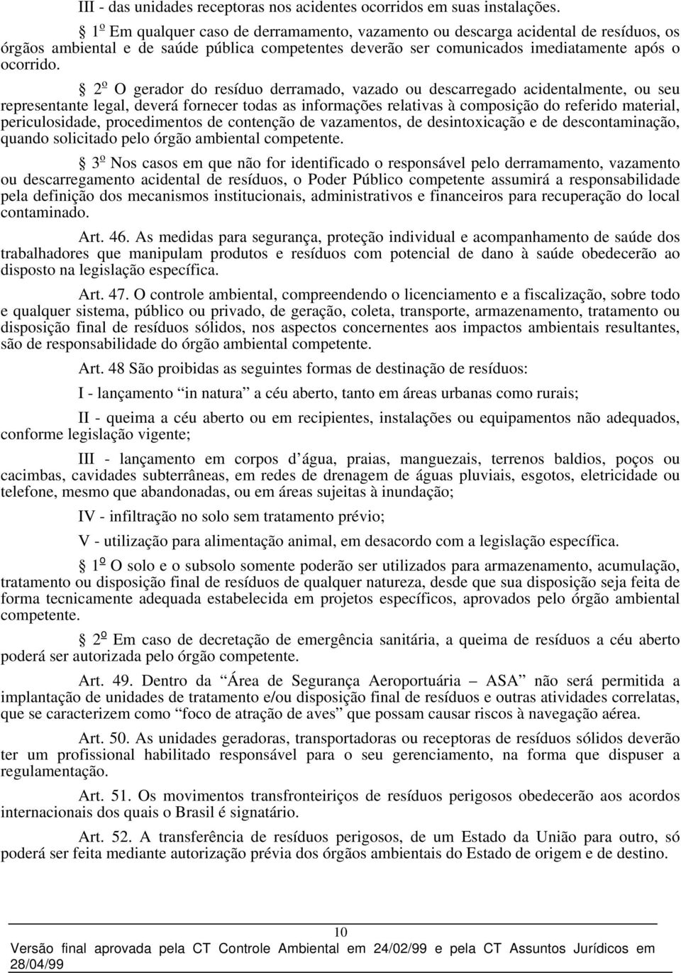 2 o O gerador do resíduo derramado, vazado ou descarregado acidentalmente, ou seu representante legal, deverá fornecer todas as informações relativas à composição do referido material,