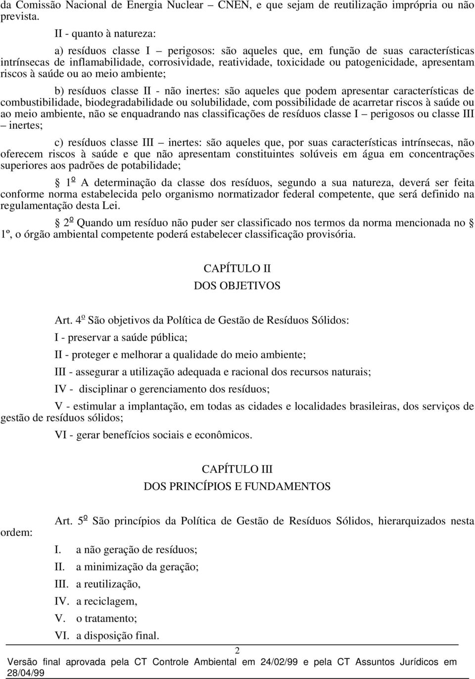 apresentam riscos à saúde ou ao meio ambiente; b) resíduos classe II - não inertes: são aqueles que podem apresentar características de combustibilidade, biodegradabilidade ou solubilidade, com