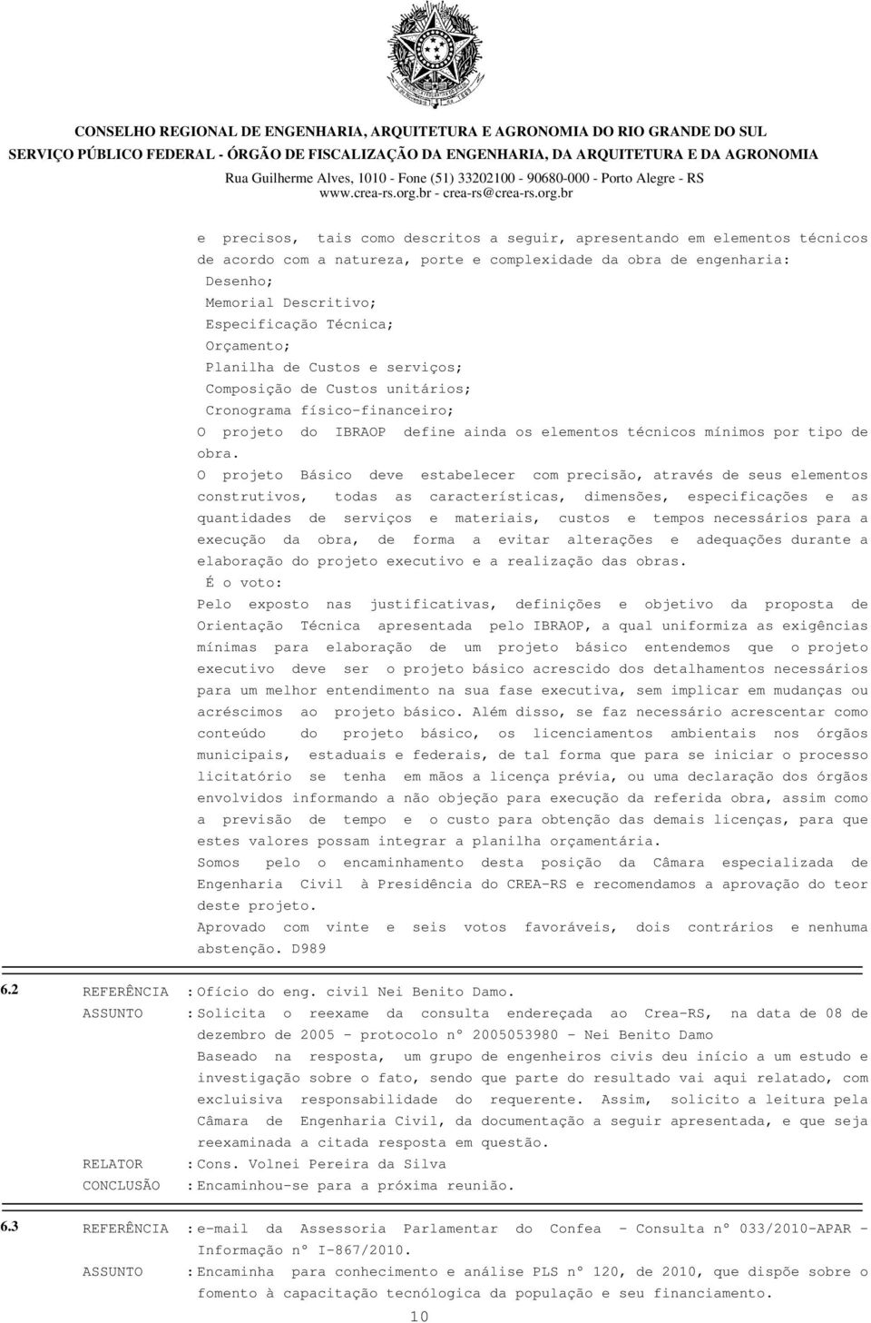 O projeto Básico deve estabelecer com precisão, através de seus elementos construtivos, todas as características, dimensões, especificações e as quantidades de serviços e materiais, custos e tempos