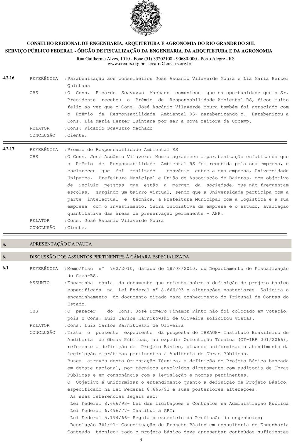 José Ascânio Vilaverde Moura também foi agraciado com o Prêmio de Responsabilidade Ambiental RS, parabenizando-o. Parabenizou a Cons. Lia Maria Herzer Quintana por ser a nova reitora da Urcamp.