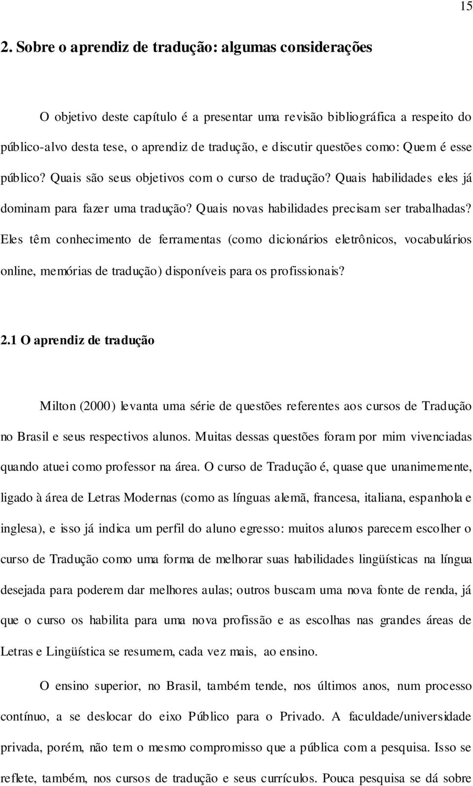 Eles têm conhecimento de ferramentas (como dicionários eletrônicos, vocabulários online, memórias de tradução) disponíveis para os profissionais? 2.