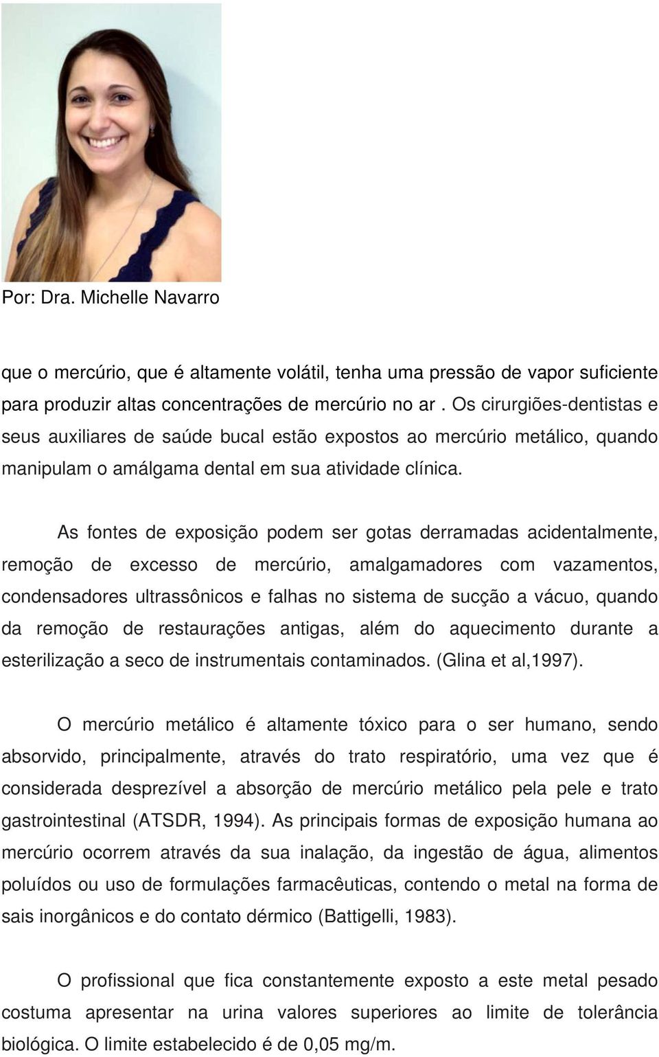 As fontes de exposição podem ser gotas derramadas acidentalmente, remoção de excesso de mercúrio, amalgamadores com vazamentos, condensadores ultrassônicos e falhas no sistema de sucção a vácuo,