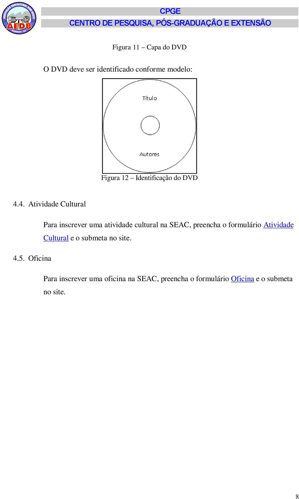 4. Atividade Cultural Para inscrever uma atividade cultural na SEAC, preencha o