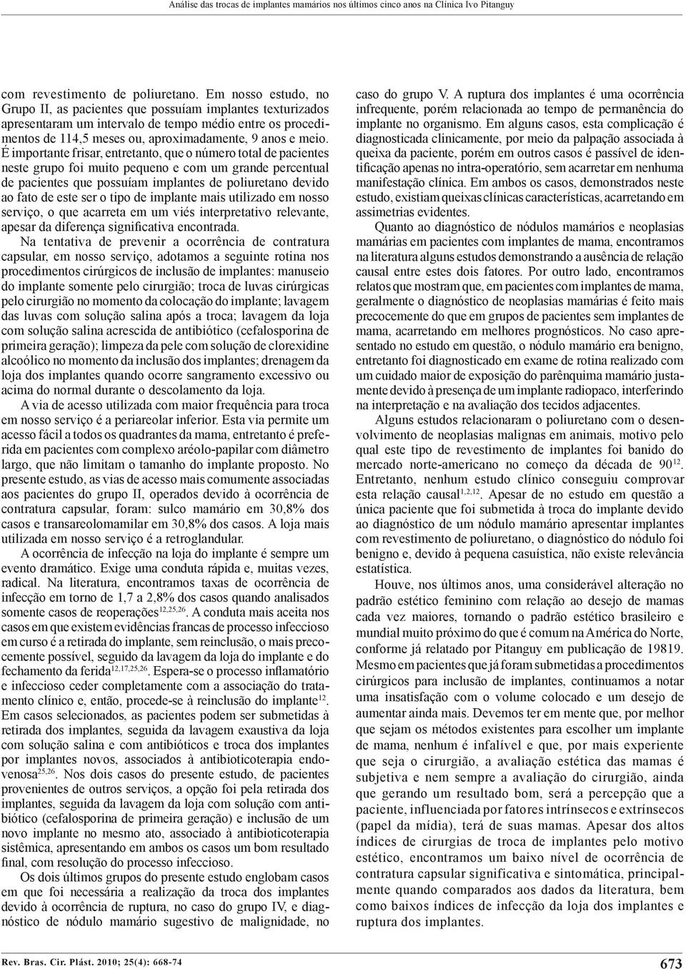 É importante frisar, entretanto, que o número total de pacientes neste grupo foi muito pequeno e com um grande percentual de pacientes que possuíam implantes de poliuretano devido ao fato de este ser