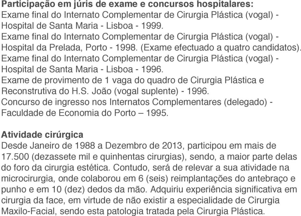 Exame final do Internato Complementar de Cirurgia Plástica (vogal) - Hospital de Santa Maria - Lisboa - 1996. Exame de provimento de 1 vaga do quadro de Cirurgia Plástica e Reconstrutiva do H.S. João (vogal suplente) - 1996.