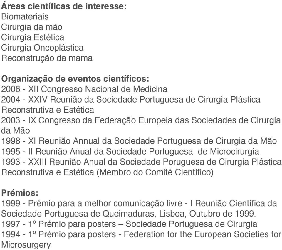 Sociedade Portuguesa de Cirurgia da Mão 1995 - II Reunião Anual da Sociedade Portuguesa de Microcirurgia 1993 - XXIII Reunião Anual da Sociedade Poruguesa de Cirurgia Plástica Reconstrutiva e