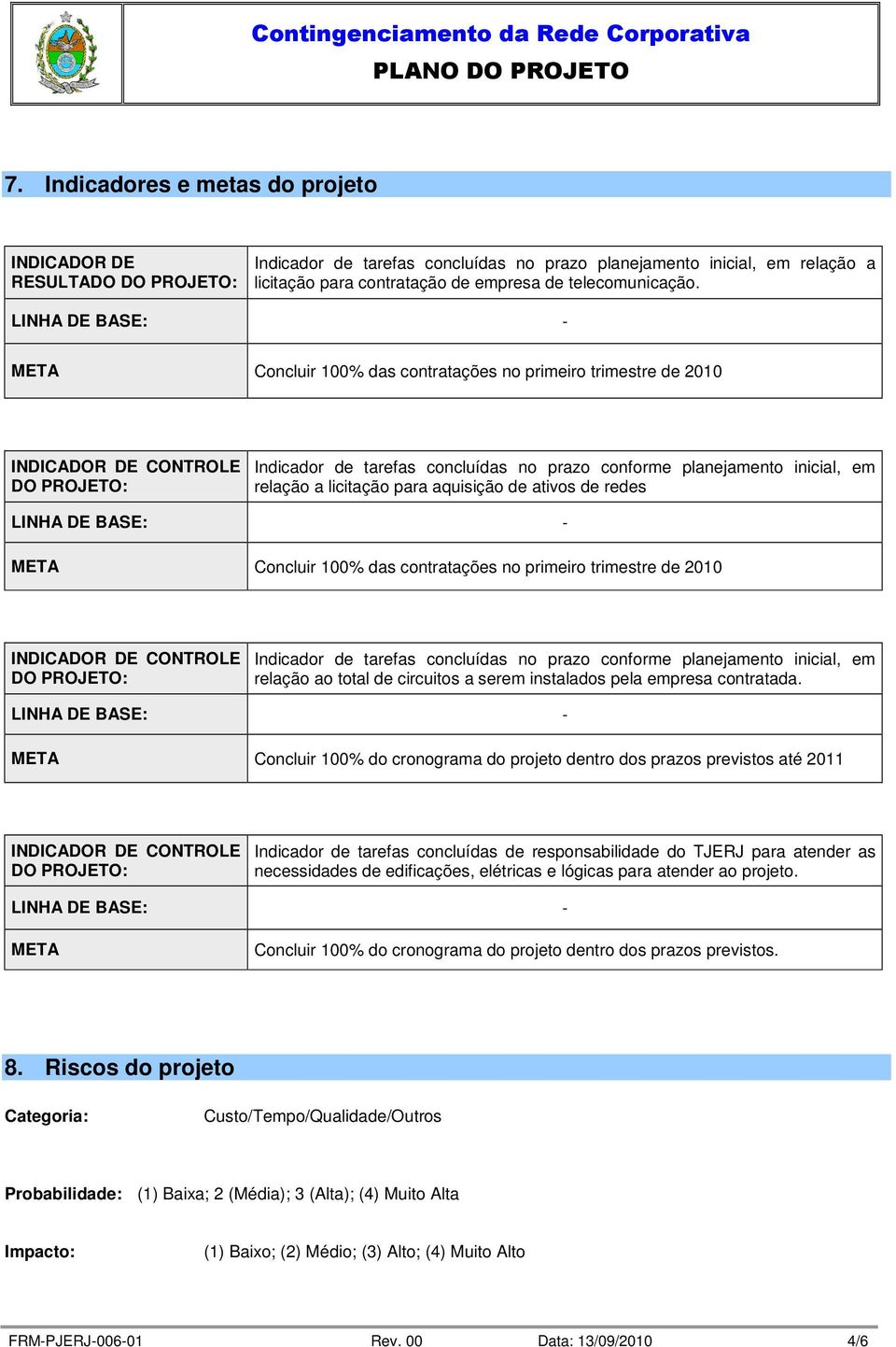 META Concluir 100% das contratações no primeiro trimestre de 2010 INDICADOR DE CONTROLE DO PROJETO: Indicador de tarefas concluídas no prazo conforme planejamento inicial, em relação a licitação para