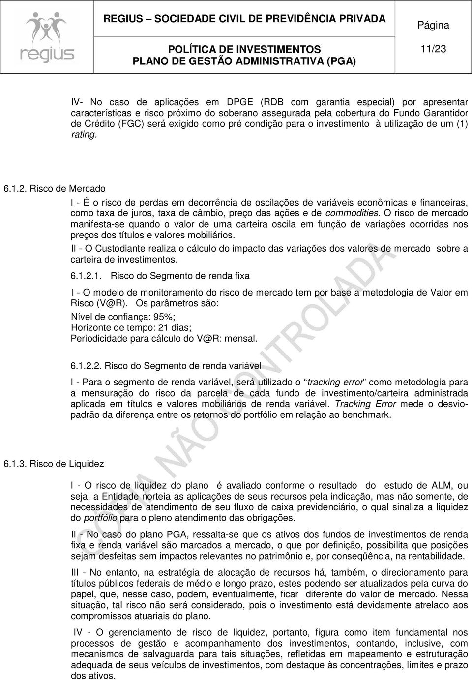 Risco de Mercado I - É o risco de perdas em decorrência de oscilações de variáveis econômicas e financeiras, como taxa de juros, taxa de câmbio, preço das ações e de commodities.