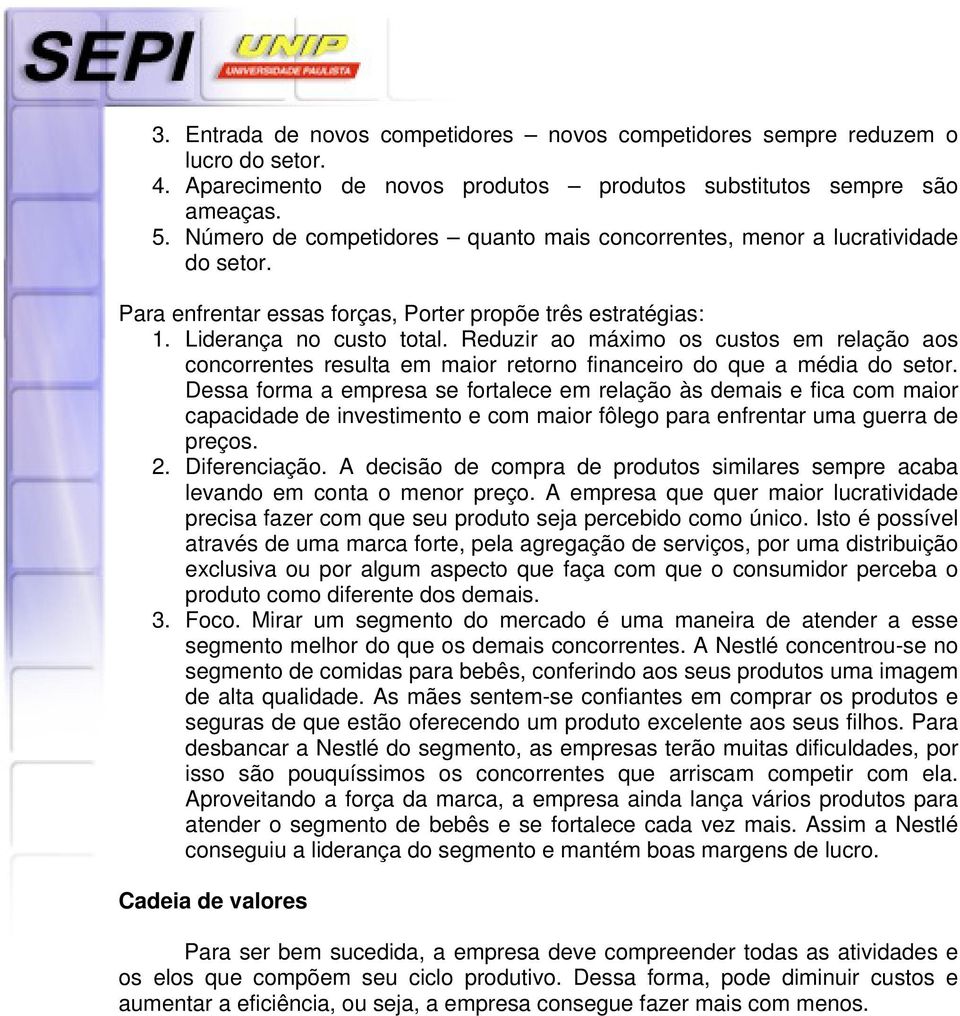 Reduzir ao máximo os custos em relação aos concorrentes resulta em maior retorno financeiro do que a média do setor.