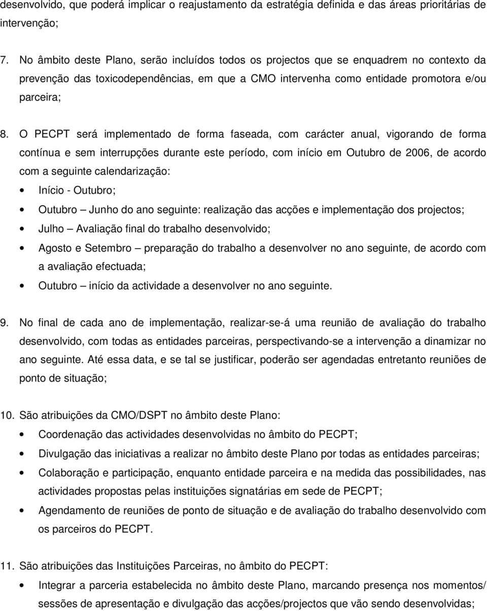 O PECPT será implementado de forma faseada, com carácter anual, vigorando de forma contínua e sem interrupções durante este período, com início em Outubro de 2006, de acordo com a seguinte